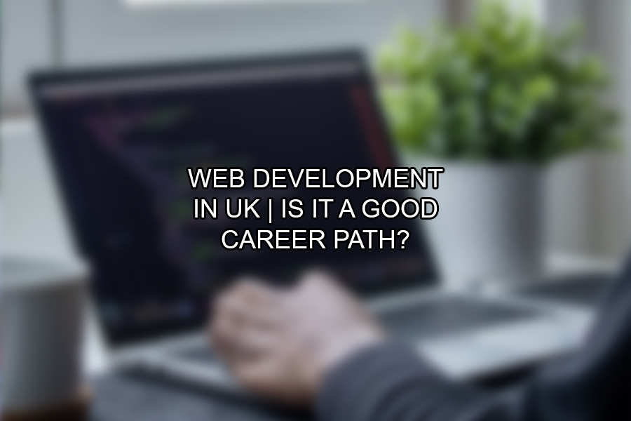 Web Development in UK Is It A Good Career Path