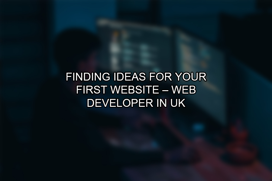 Finding Ideas for Your First Website – Web Developer in UK