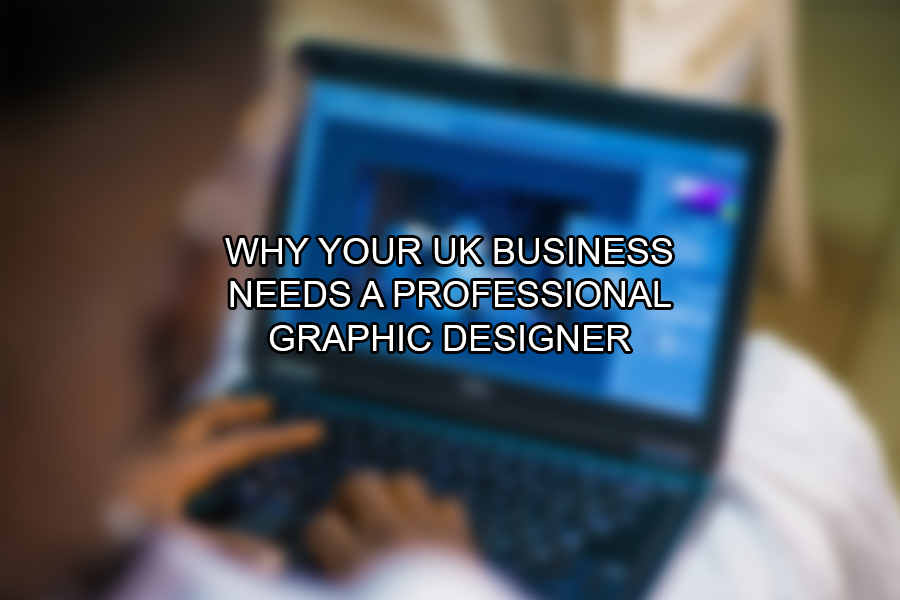 Why Your UK Business Needs A Professional Graphic Designer