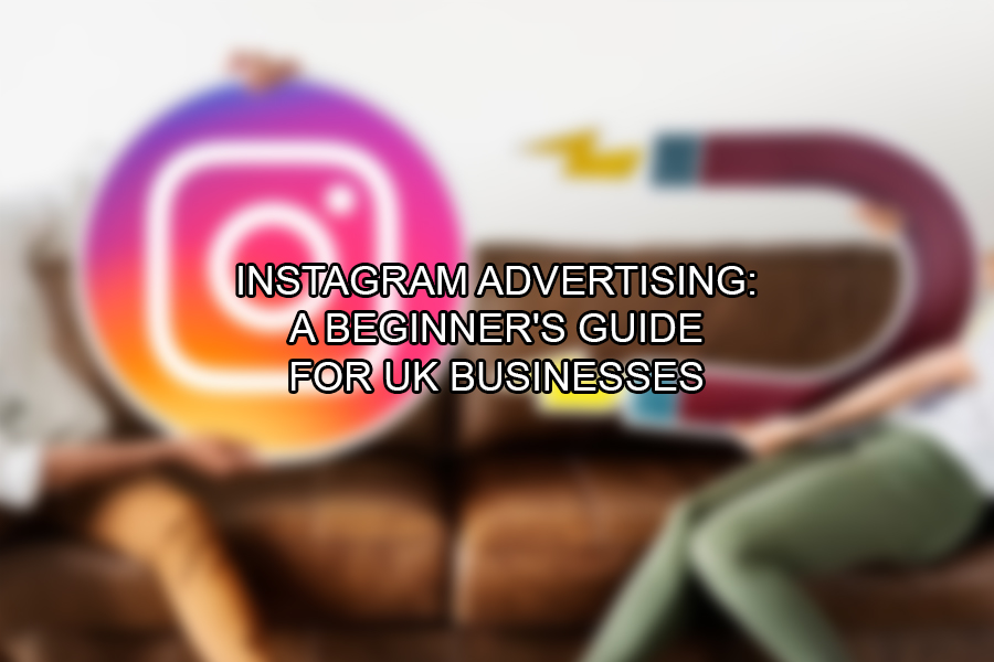 Instagram Advertising A Beginner's Guide for UK Businesses