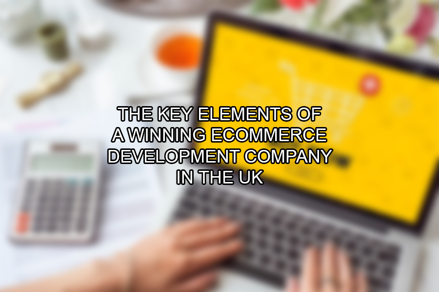 The Key Elements of a Winning Ecommerce Development Company in the UK