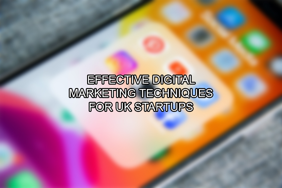 Effective Digital Marketing Techniques for UK Startups