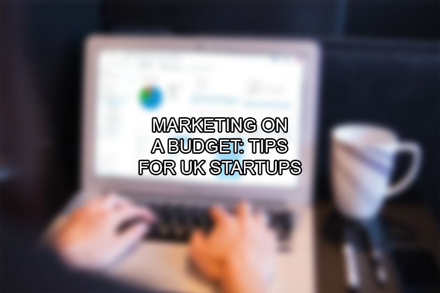 Marketing on a Budget Tips for UK Startup