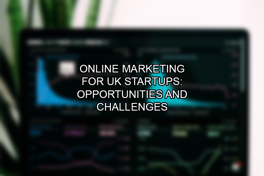 Online Marketing for UK Startups Opportunities and Challenges