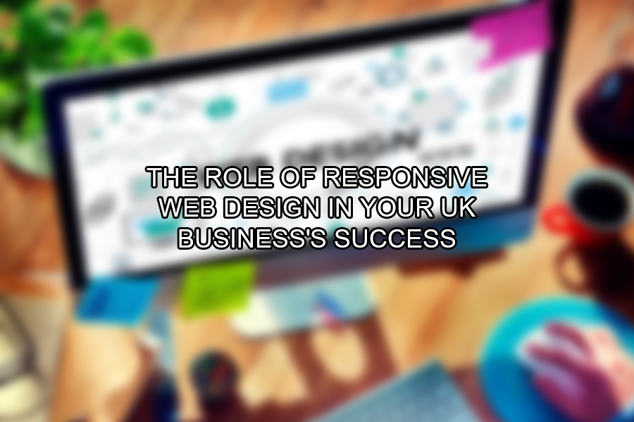 The Role of Responsive Web Design in Your UK Business's Success