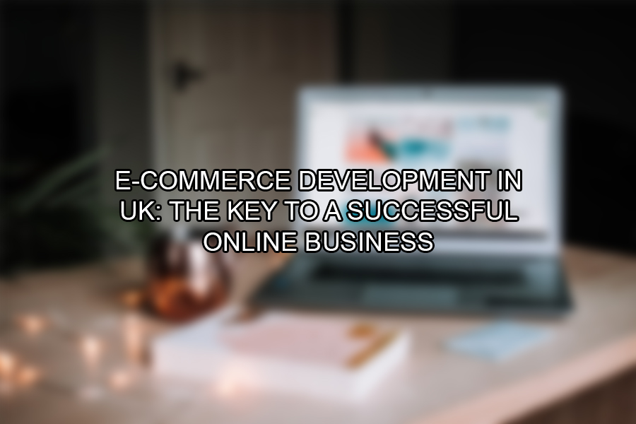 E-Commerce Development in UK The Key to a Successful Online Business