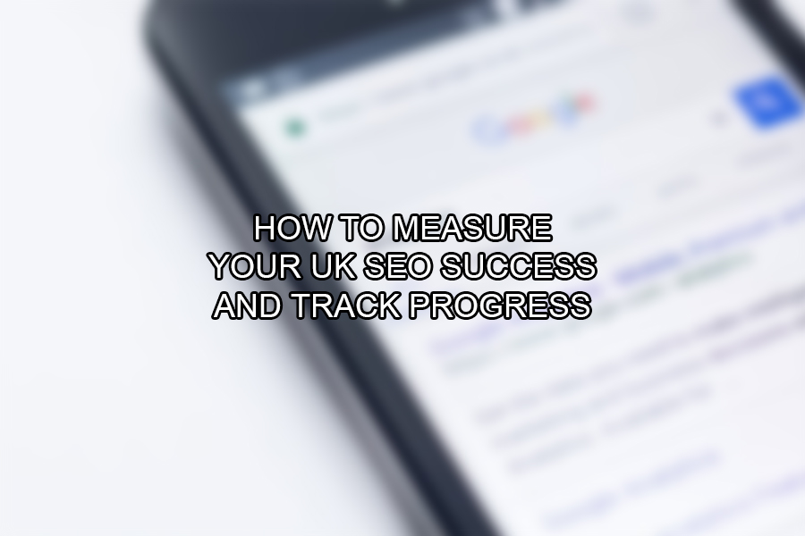 How to Measure Your UK SEO Success and Track Progress