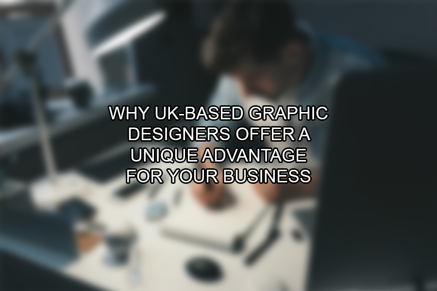 Why UK-Based Graphic Designers Offer a Unique Advantage for Your Business