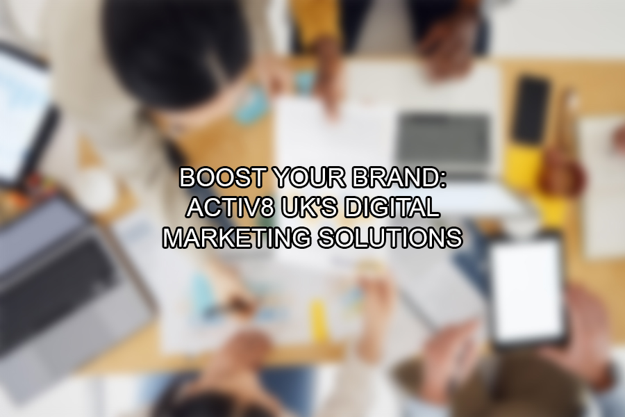 Boost Your Brand Activ8 UK's Digital Marketing Solutions