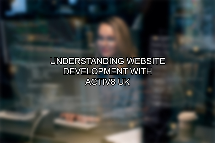 Understanding Website Development with Activ8 UK